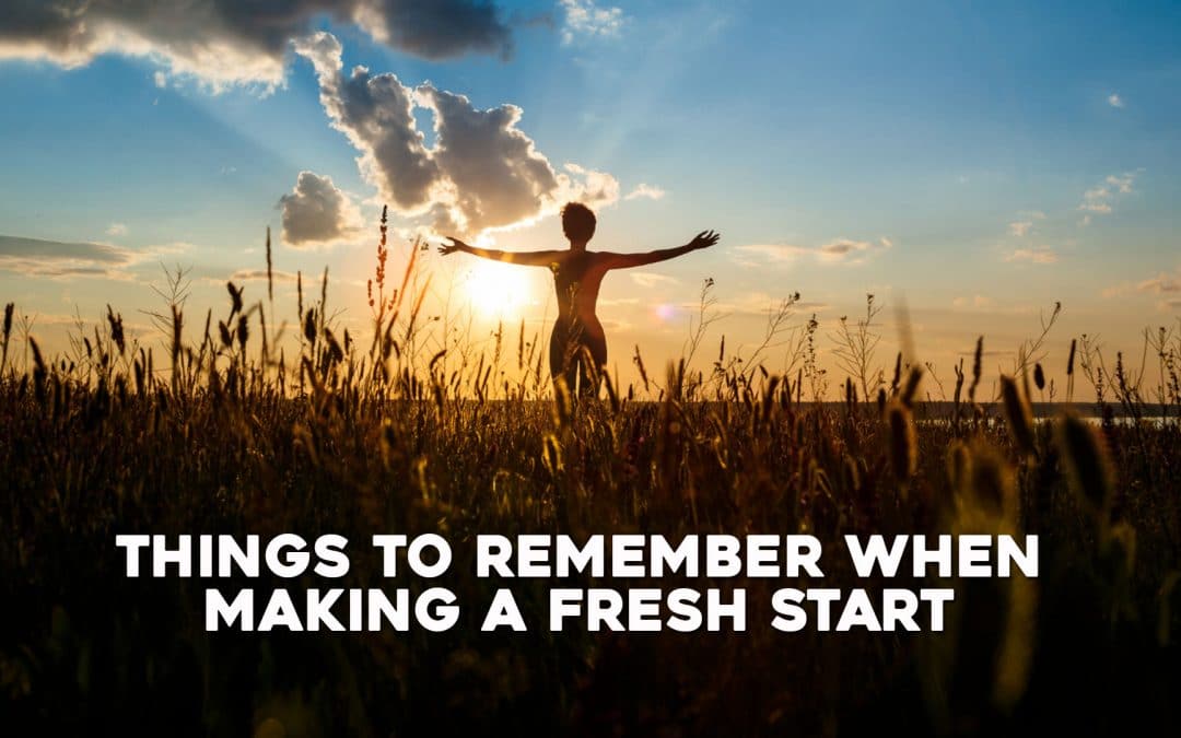 Things to Remember When Making a Fresh Start
